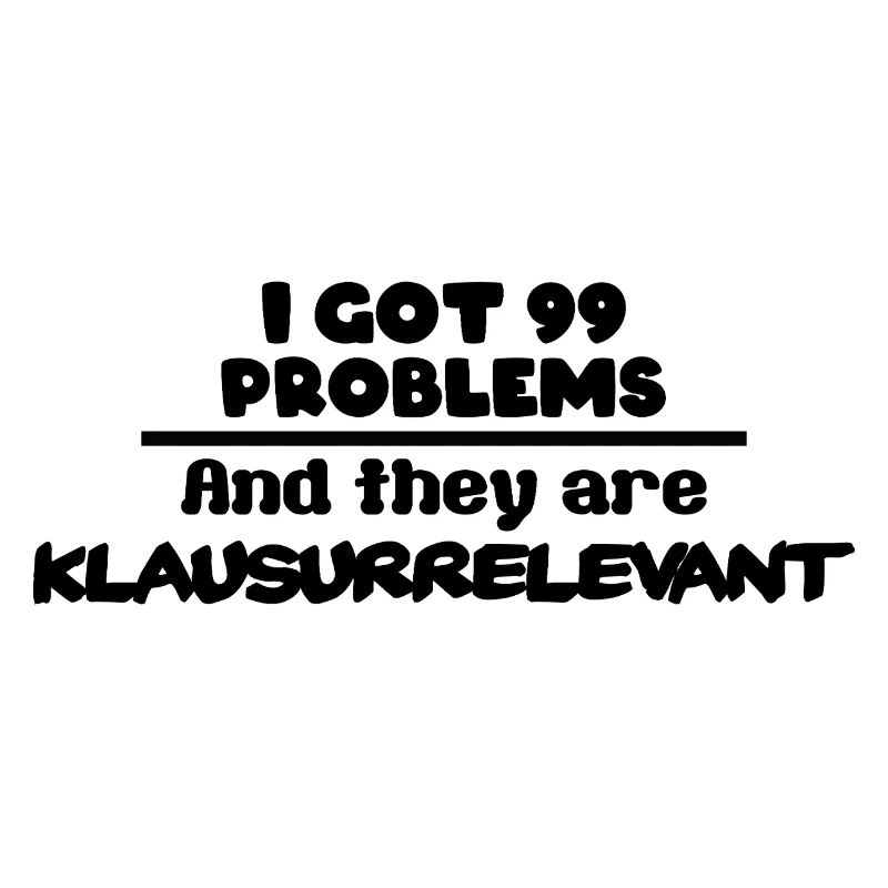 I got 99 Problems and they are Klausurrelevant