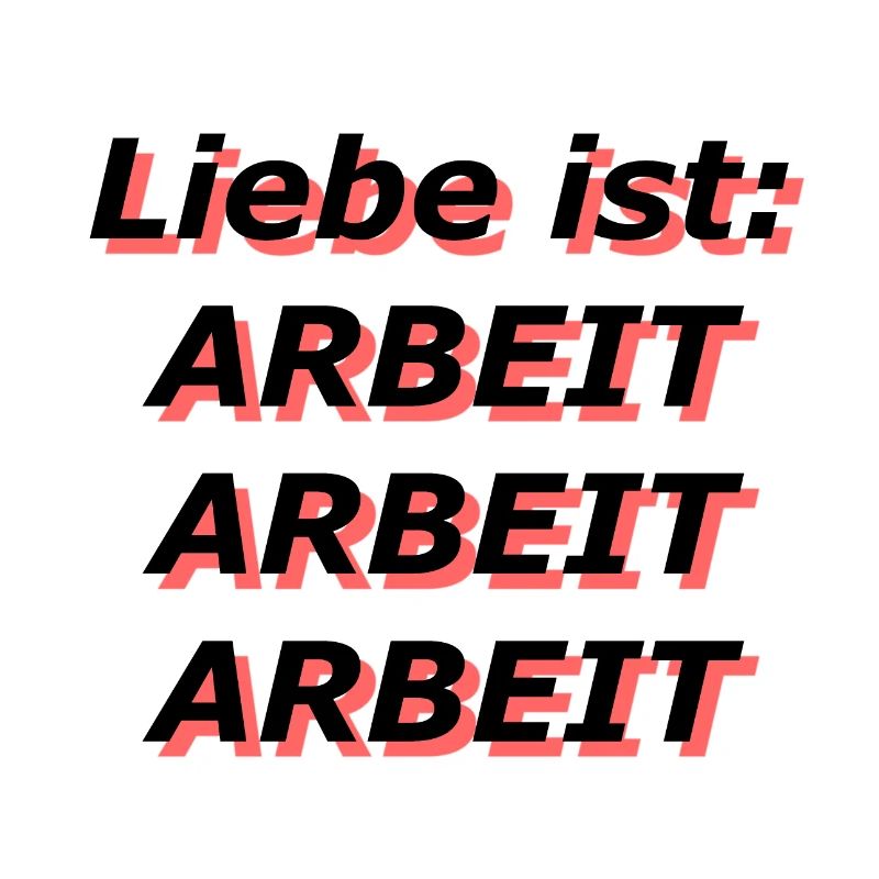 Liebe ist: Arbeit Arbeit Arbeit