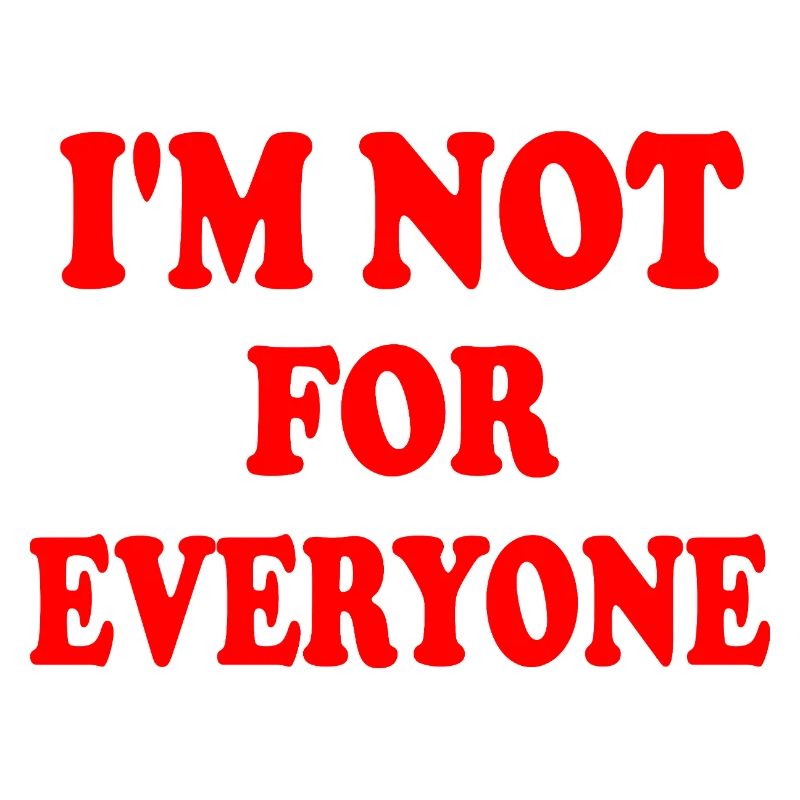 im not for everyone