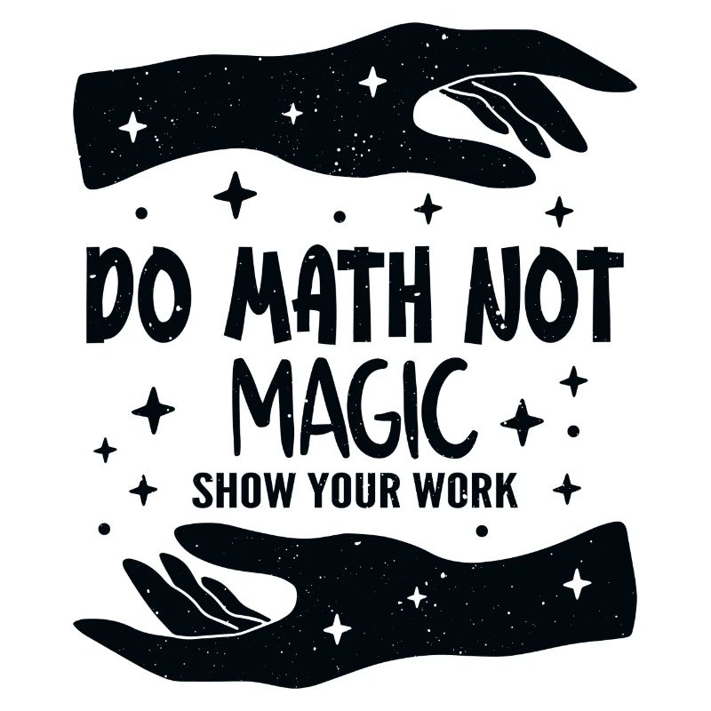 Do Math Not Magic Show Your Work Cool Math Teacher