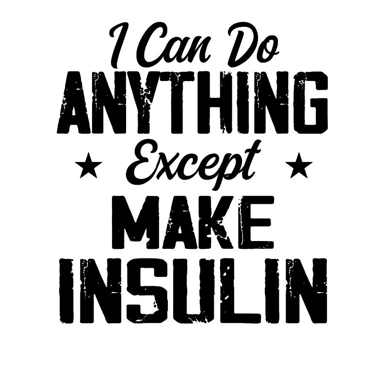 I Can Do Anything Except Make Diabetic Insulin