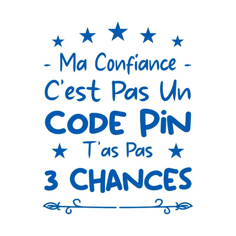 ma confiance c'est pas un code pin t'as pas 3