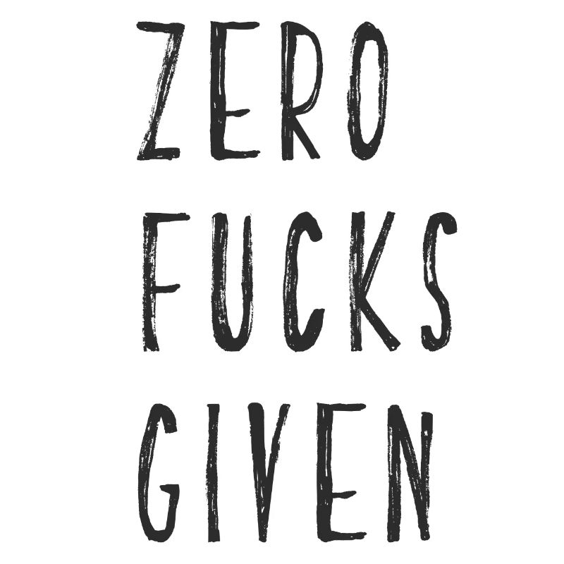 ZERO FUCKS GIVEN