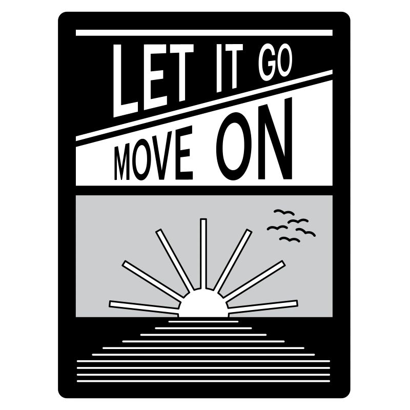 Let it go. Move on.