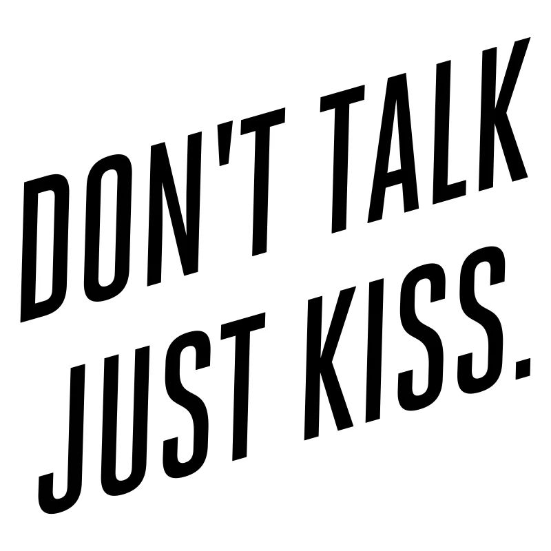 Don't talk just kiss