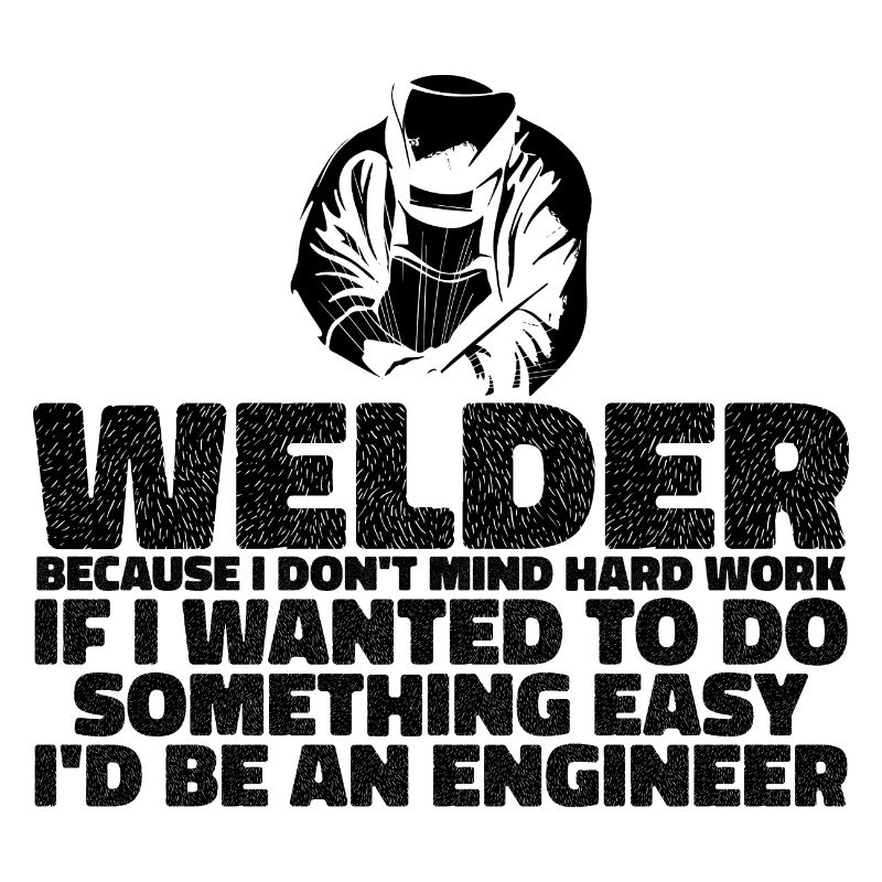 Welder, Because I Don't Mind Hard Work 3