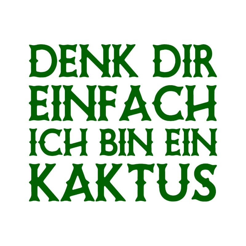 Denk Dir Einfach Ich Bin Ein Kaktus -Spruch