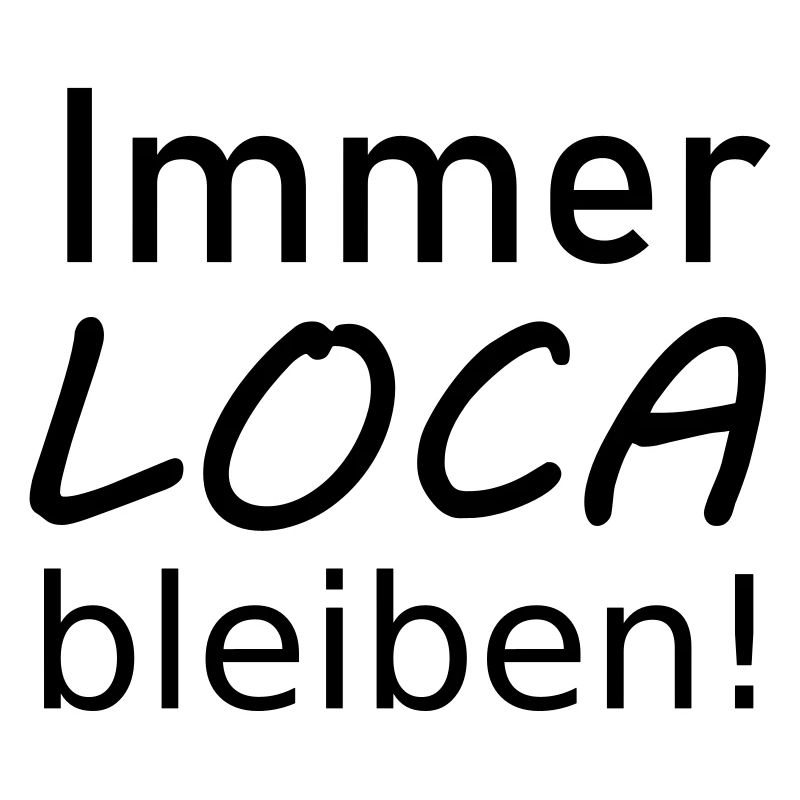 Immer Loca bleiben
