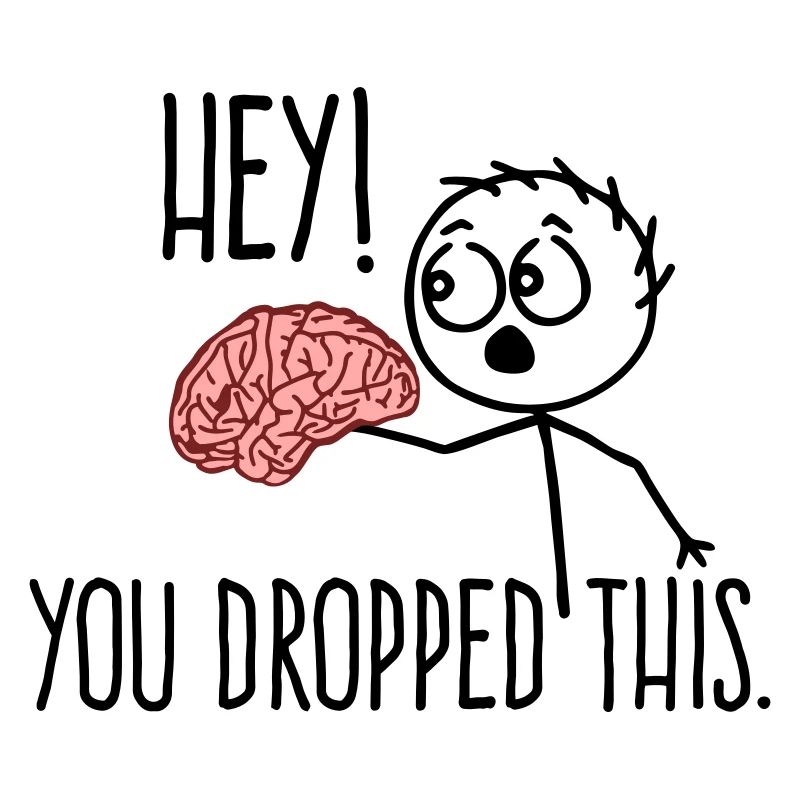 Here, something has fallen down your brain saying