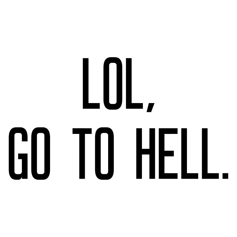 LOL go to hell