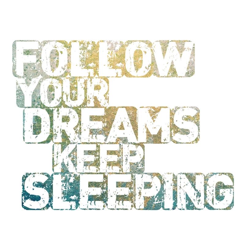 Follow Your Dreams Keep Sleeping