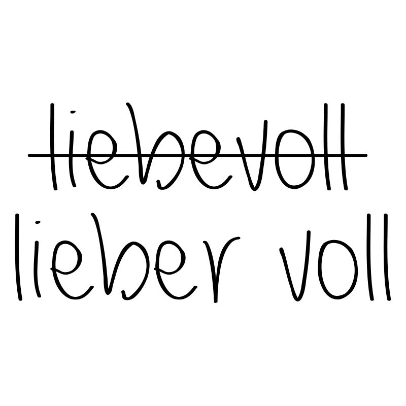 Liebevoll oder lieber voll?