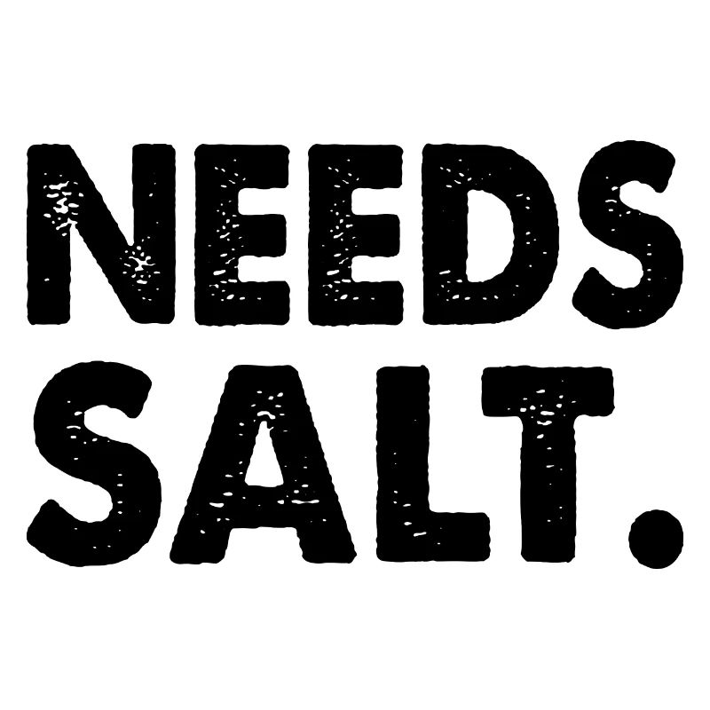 NEEDS SALT.