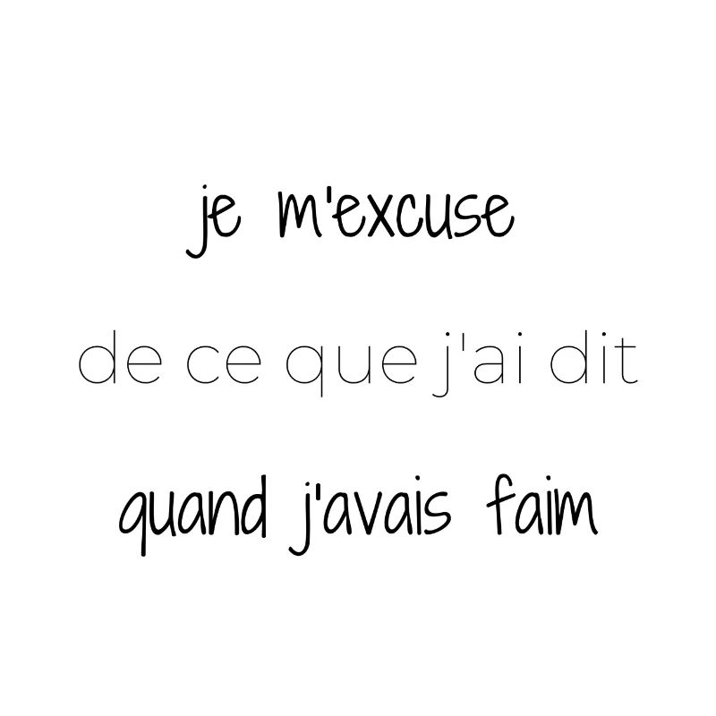 Je m'excuse de ce que j'ai dit quand j'avais faim