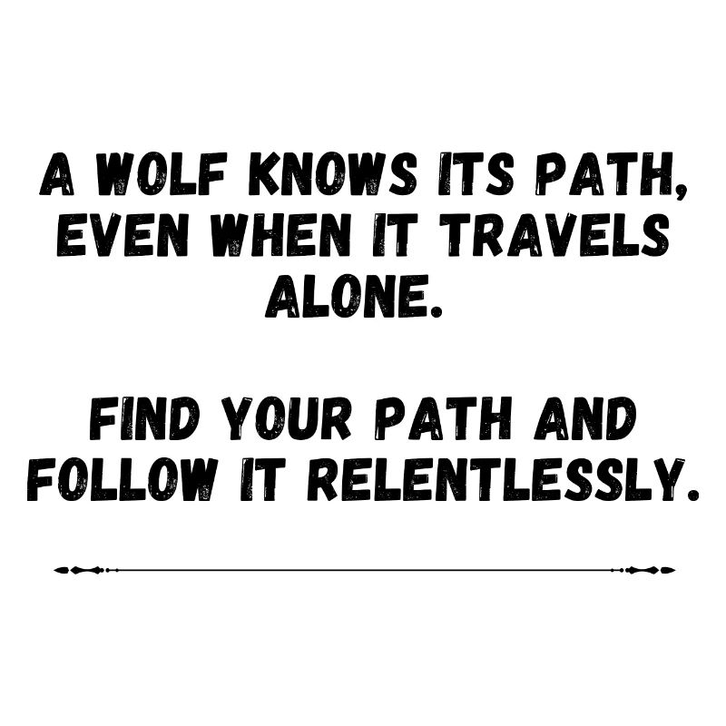 A wolf knows its path even when it travels alone
