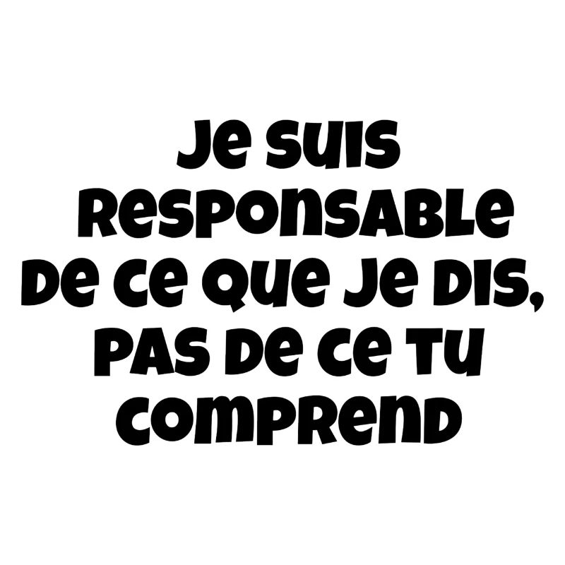 Je suis responsable de ce que je dis,pas de ce ...