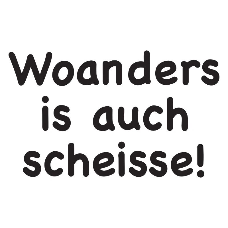 Woanders is auch scheisse!