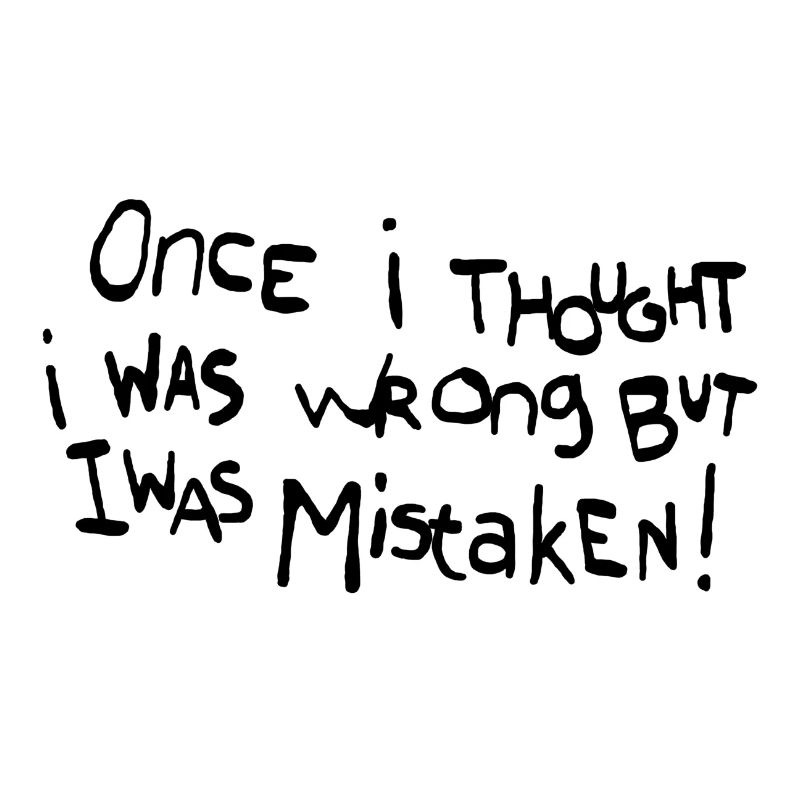 Une fois, j’ai pensé que j’avais tort mais je me suis trompé