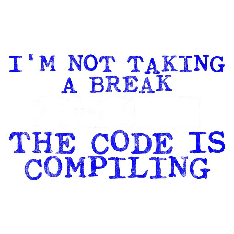 I'm Not Taking A Break, The Code Is Compiling 3