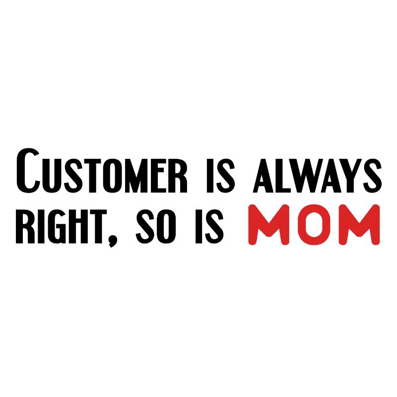customer is always right, so is mom