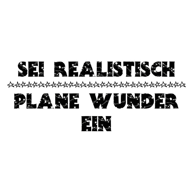 Spruch SEI REALISTISCH - PLANE WUNDER EIN