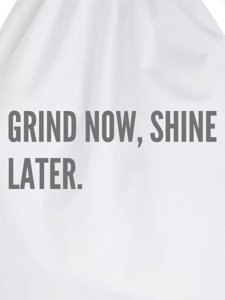 Grind now, shine later.