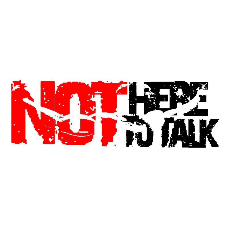 not here to talk