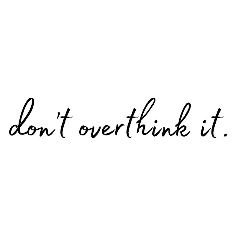 Don ́t overthink it