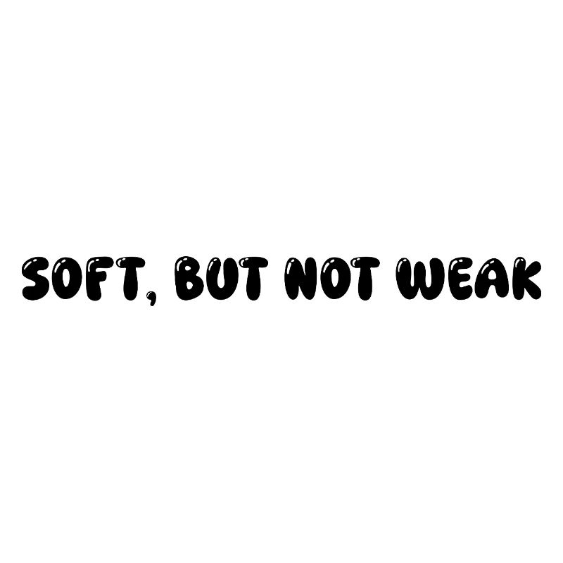 Soft, but not weak.