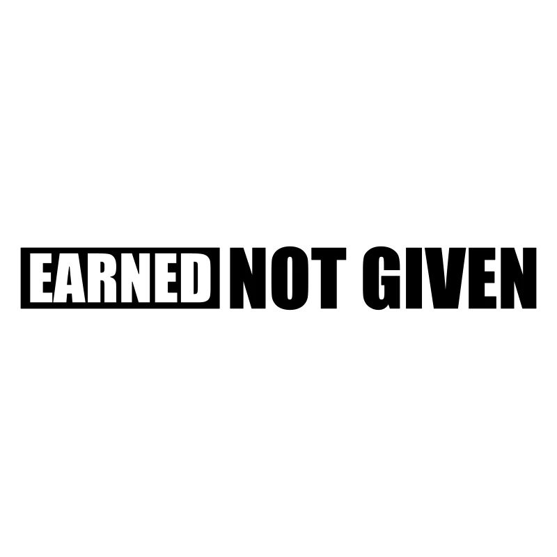 Earned Not Given