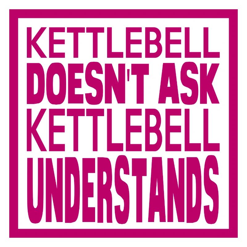KETTLEBELL doesn't ask