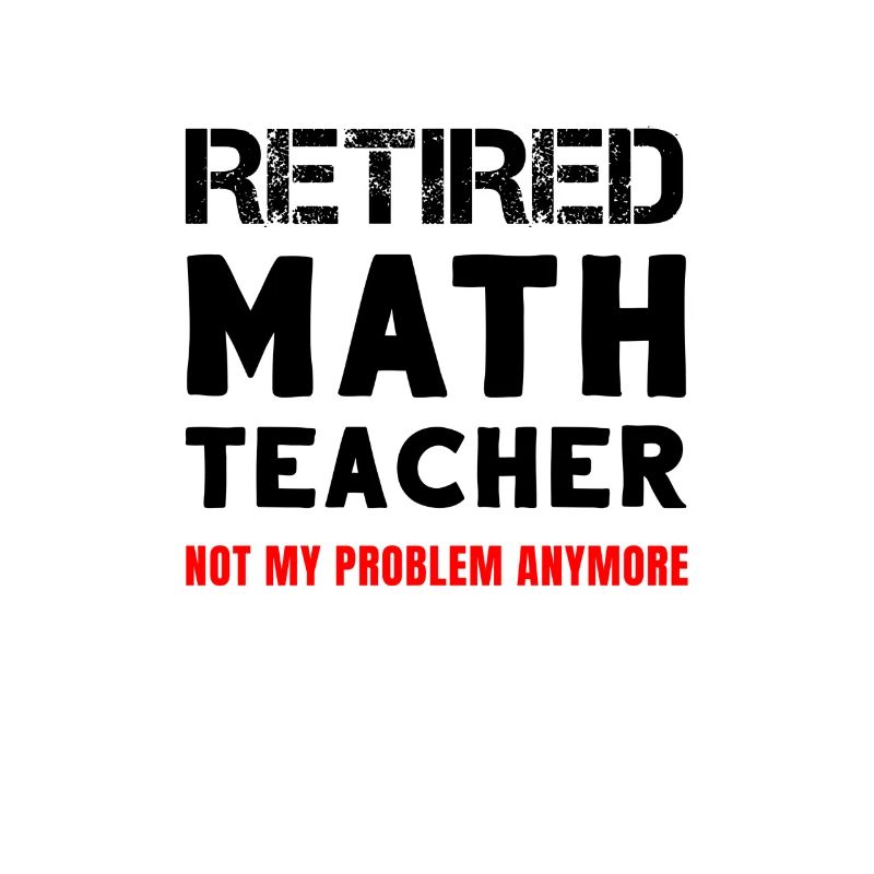 Retired Math Teacher Retirement Not My Problem