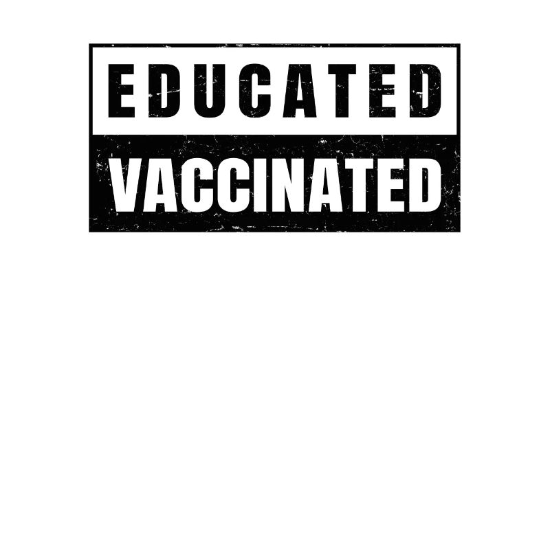 Educated Vaccinated - Vaccine - Pro Vaccination -