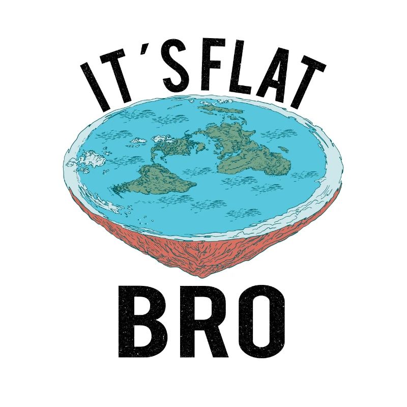 FLAT EARTH THEORY FLAT EARTH ARMY It’s Flat Bro