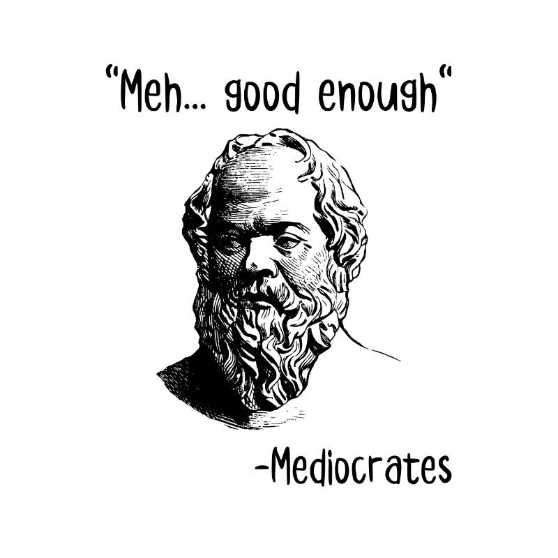 Meh Good Enough Mediocrates