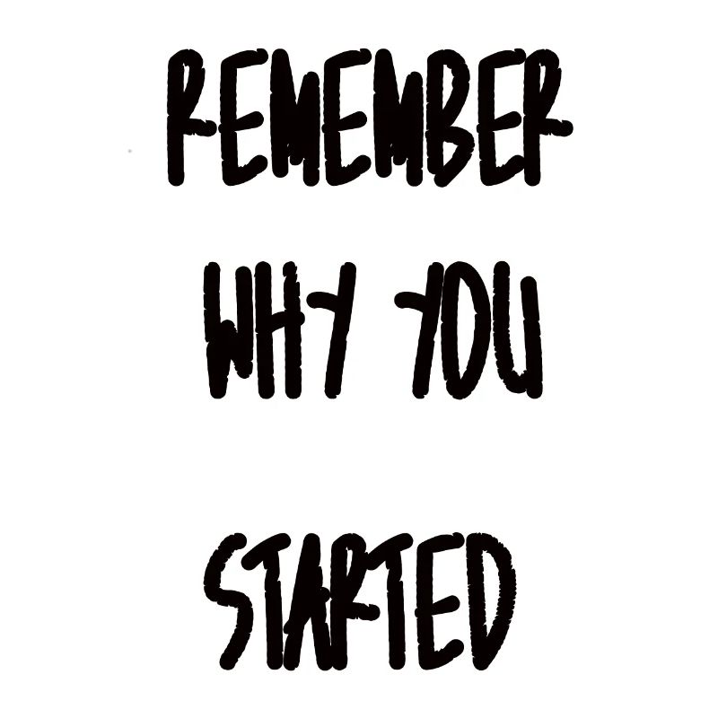 Remember why you started