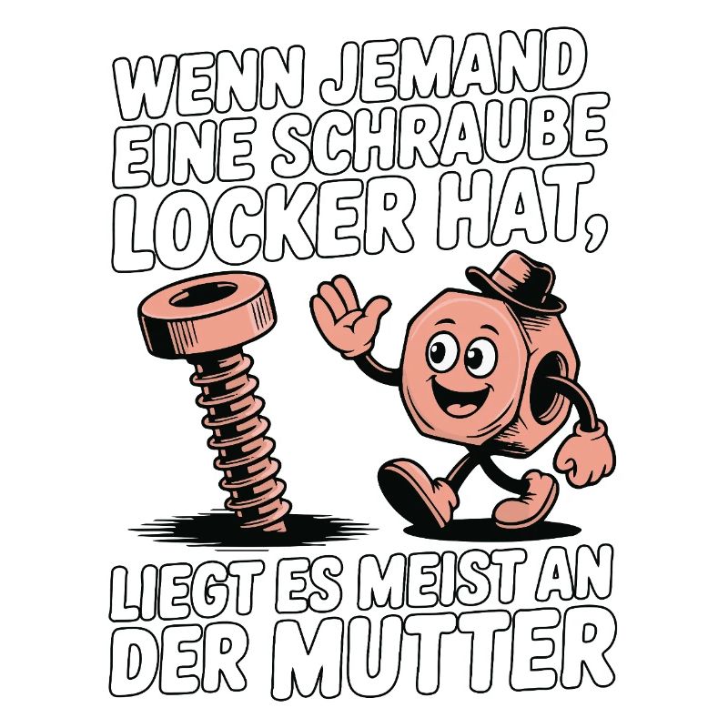 Wenn jemand eine Schraube locker hat Mutter Spruch