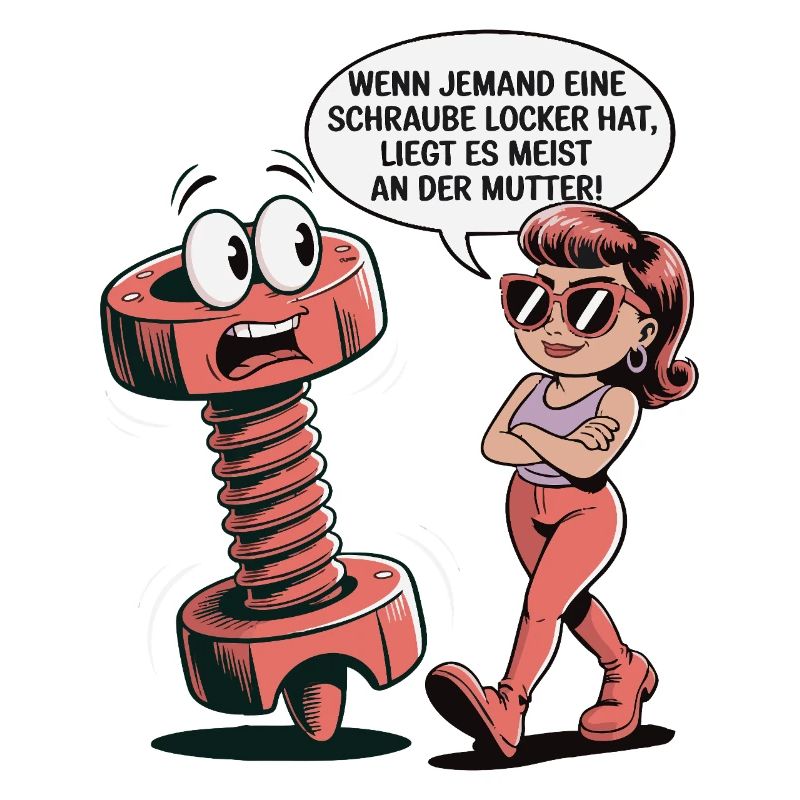 Wenn jemand eine Schraube locker hat Mutter Spruch