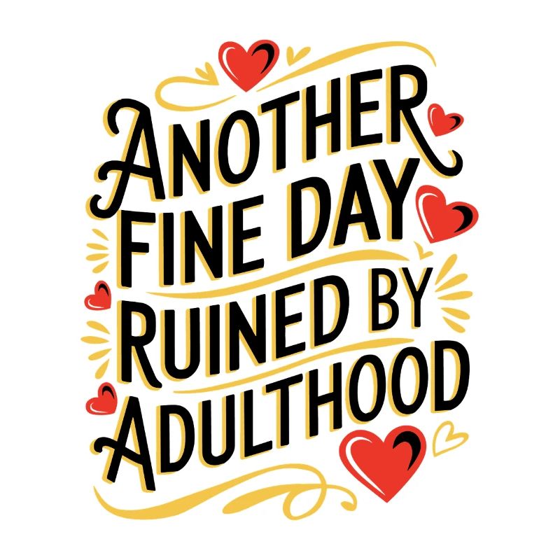Another Fine Day Ruined By Adulthood Sarcasm