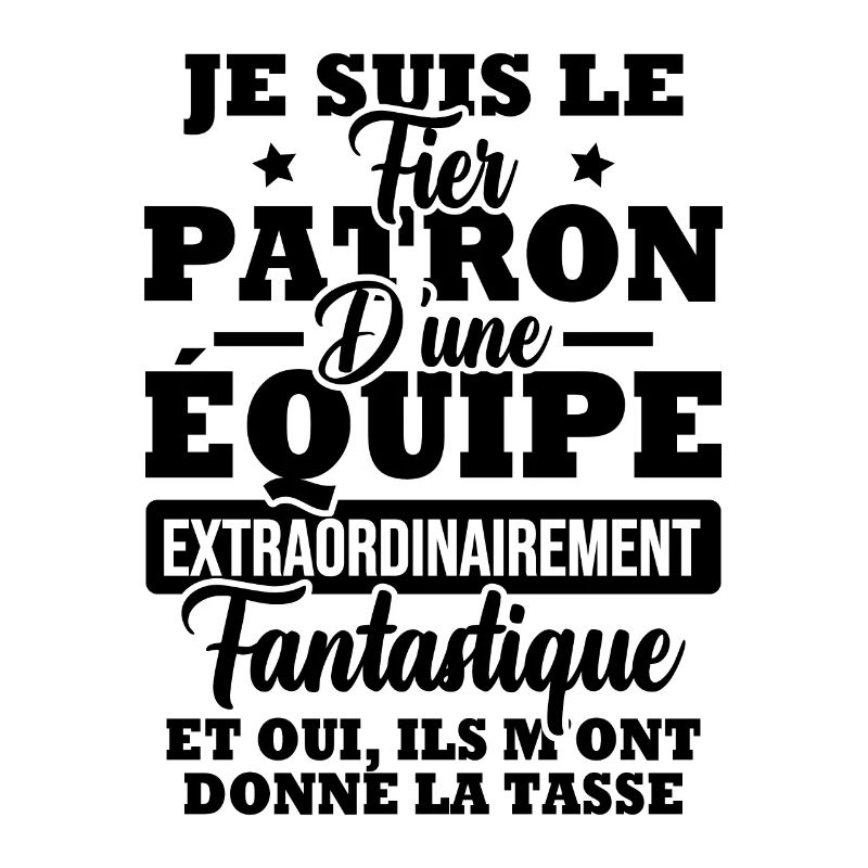 Je suis le fier patron d'une équipe