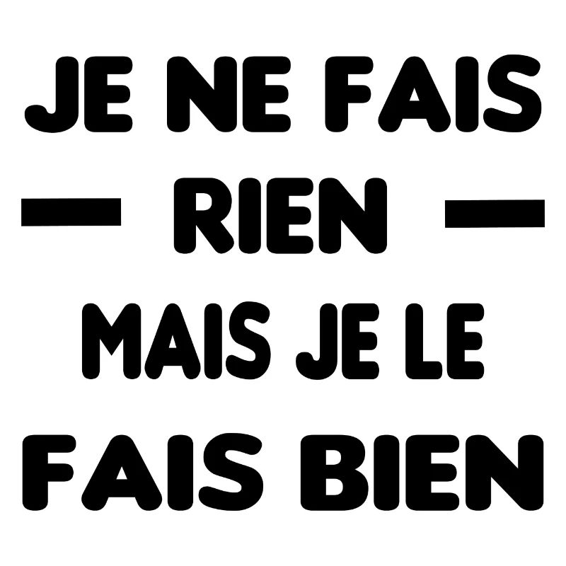 Je fais rien mais je le fais bien