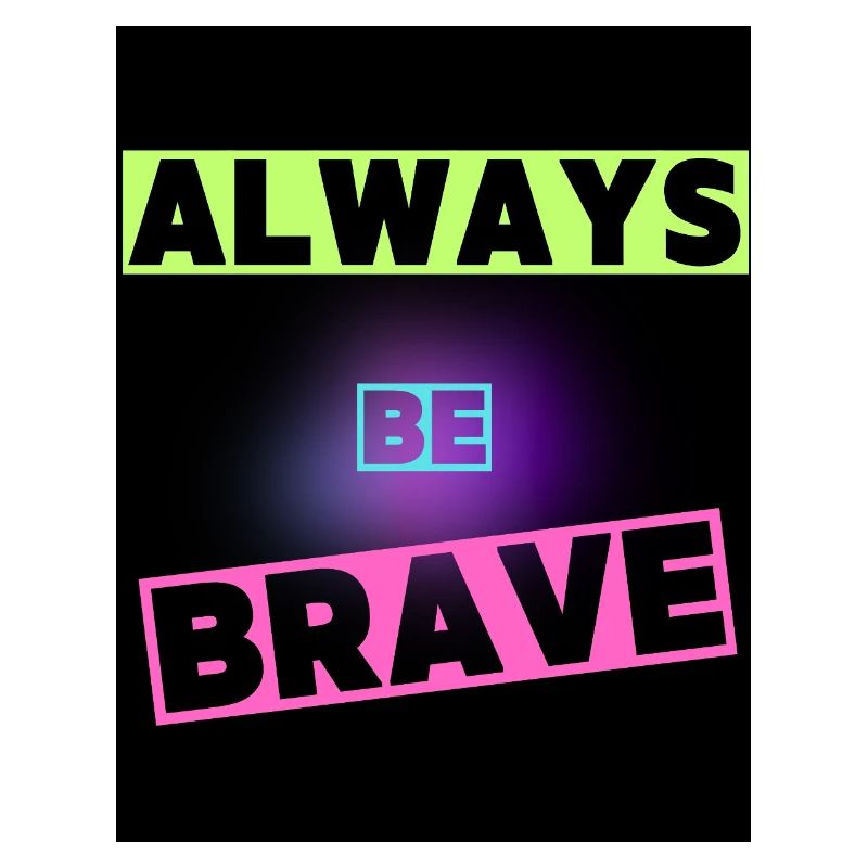 Be brave