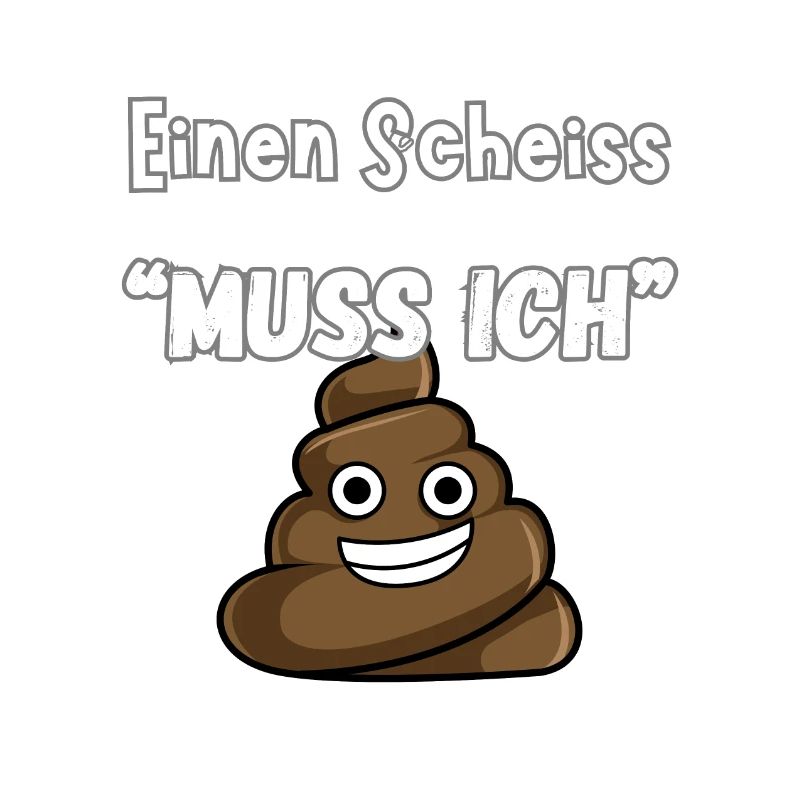 "Ein scheiss muss ich!"