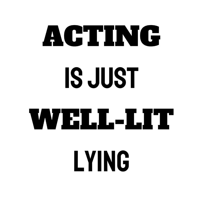 ACTING IS JUST WELL-LIT LYING
