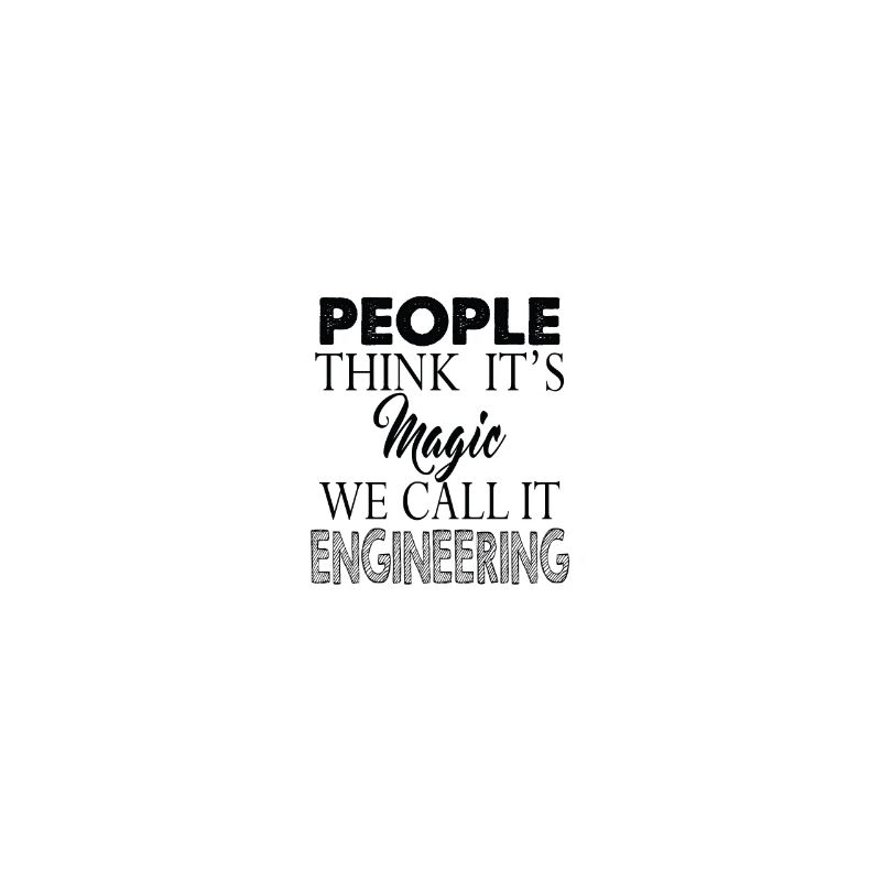 People think that's magic engineering