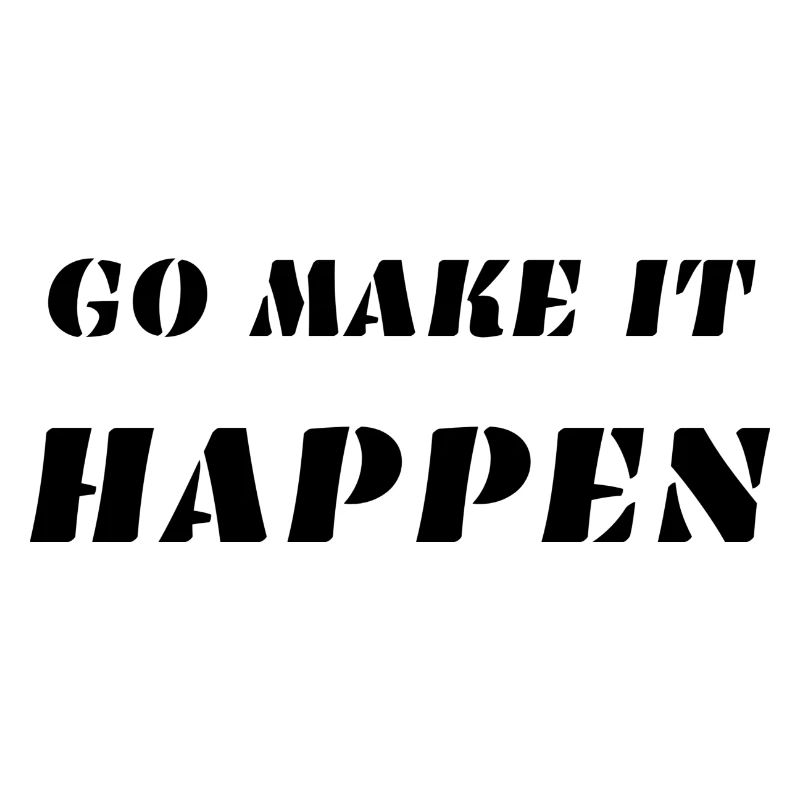 GO MAKE IT HAPPEN