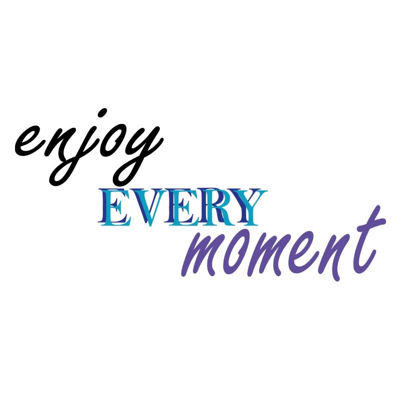 ENJOY EVERY MOMENT