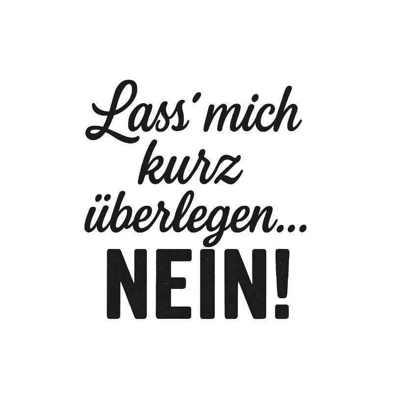 Lass mich überlegen.. Nein Statement