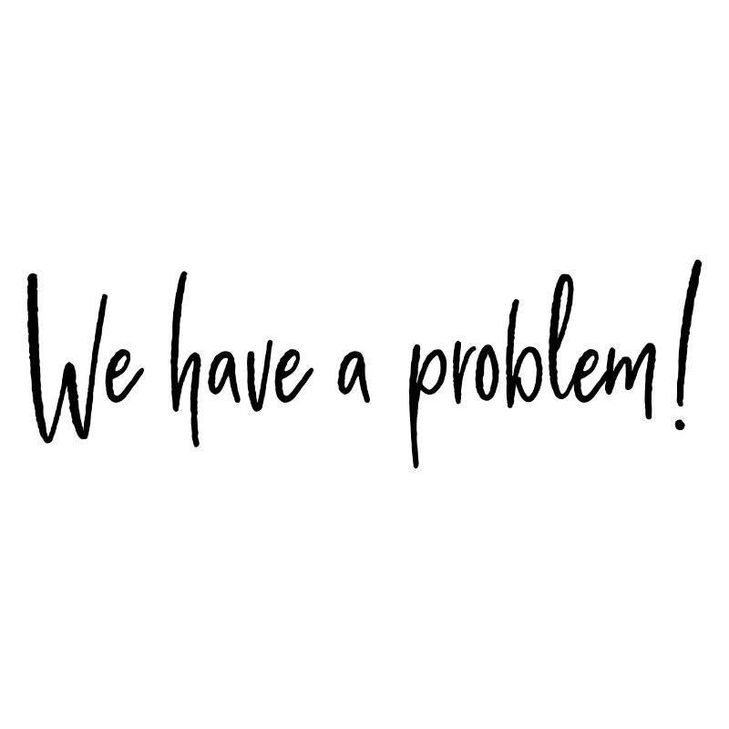 We have a problem