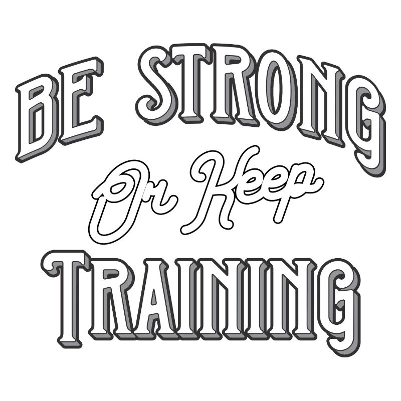 Be strong or keep training